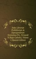 Index Librorum Prohibitorum Ac Expurgandorum Novissimus Pro . Fernandi Vi Regis Catholici, Volume 1 (Spanish Edition)