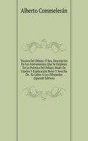 Tecnica Del Dibujo; O Sea, Descripcion De Los Instrumentos Que Se Emplean En La Practica Del Dibujo, Modo De Usarlos Y Explicacion Breve Y Sencilla De . Su Labor A Los Dibujantes (Spanish Edition)