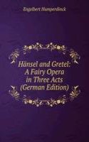 Hansel and Gretel: A Fairy Opera in Three Acts (German Edition)