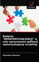 Badanie "REONTEKSTUALIZACJI" w celu opracowania aplikacji wykorzystujacej recykling