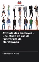 Attitude des employés - Une étude de cas de l'université de Marathwada