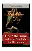 Der Atheismus und seine Geschichte im Abendlande: Geschichte Gottes + Pelagianische und manichäische Ketzerei + Geschichte des Teufels + Abu Bekr ibn Tophail + Gottlosigkeit geistlicher und weltlich