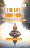 The Life Triumphant - Mastering the Heart And Mind