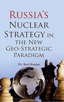Russia's Nuclear Strategy in the New Geo- Strategic Paradigm [Hardcover] [Jan 01, 2017] Dr. Ravi Ranjan