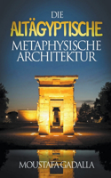 Die Altägyptische Metaphysische Architektur