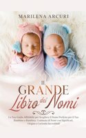 Grande Libro dei Nomi: La Tua Guida Pratica per Scegliere il Nome Perfetto per il tuo Bambino o Bambina. Centinaia di Nomi con Significati, Origini e Curiosità Incredibili