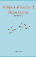 Whispers of Seasons: A Haiku Journey: 50 Haiku's