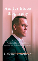 Hunter Biden Biography: Felonies, Family, the Controversial Presidential Pardon That Shook America, and the Fight for Redemption