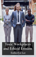 Toxic Workplaces and Ethical Erosion