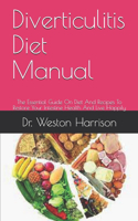 Diverticulitis Diet Manual: The Essential Guide On Diet And Recipes To Restore Your Intestine Health And Live Happily