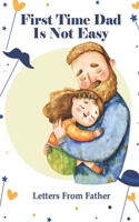 First Time Dad Is Not Easy: Letters From Father: Letter Writing From Father
