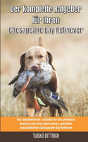 Der komplette Ratgeber für Ihren Chesapeake Bay Retriever: Der unentbehrliche Leitfaden für den perfekten Besitzer und einen gehorsamen, gesunden und glücklichen Der komplette Ratgeber für Ihren