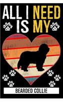 All I Need Is My BEARDED COLLIE: Gifts For Bearded Collie Dog Lovers - 116 Pages, 6 x 9, Matte Finish
