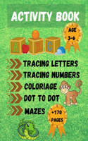 Activity Book: Practice Activities to help Kids with Pen Control, Line Tracing Letters, Numbers, Coloriage, Dot To Dot, Mazes and More! Activity Book For Kids Ages