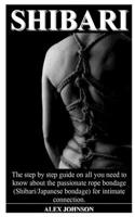 Shibari: The step by step guide on all you need to know about the passionate rope bondage (Shibari/Japanese bondage) for intimate connection.