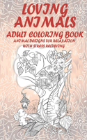 Loving Animals - Adult Coloring Book - Animal Designs for Relaxation with Stress Relieving