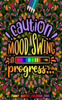 Caution Mood Swing in Progress Funny Quotes Coloring Book: Funny Quotes for Adult Relaxation and Stress Relief on Geometric Patterns