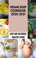 Vegan Soup Cookbook 2020-2021: Easy to Make and Delicious Low-Carb, High Fat Recipes, Secret Hacks & Tips to a Nostalgic