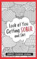 Look at You Getting Sober and Shit: Sobriety Coloring Book and Inspiring Coloring Journal for Addiction Recovery - Motivational Quotes & Swear Word Coloring Pages - 8.5 " x 11 "- Gifts
