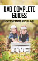 Dad Complete Guides: How To Take Care Of Twins For Dads: Life With Newborn Twins