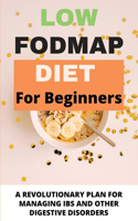 Low FODMAP Diet For Beginners: A Revolutionary Plan For Managing IBS And Other Digestive Disorders: Fodmap Recipes