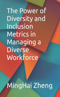The Power of Diversity and Inclusion Metrics in Managing a Diverse Workforce