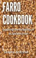 Farro Cookbook: Exploring the Versatility of an Ancient Grain