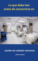 Lo que debe saber antes de convertirse en Auxiliar de enfermería en cuidados intensivos: (5 Para Leer Antes de Convertirse en Auxiliar de Enfermería Con Martin Sterling)