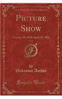 Picture Show, Vol. 4: October 30, 1920-April 23, 1921 (Classic Reprint)