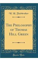 The Philosophy of Thomas Hill Green (Classic Reprint)