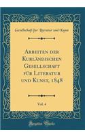 Arbeiten Der KurlÃ¤ndischen Gesellschaft FÃ¼r Literatur Und Kunst, 1848, Vol. 4 (Classic Reprint)