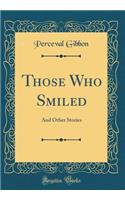 Those Who Smiled: And Other Stories (Classic Reprint): And Other Stories (Classic Reprint)