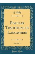 Popular Traditions of Lancashire, Vol. 2 of 3 (Classic Reprint)