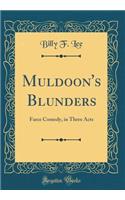 Muldoon's Blunders: Farce Comedy, in Three Acts (Classic Reprint)