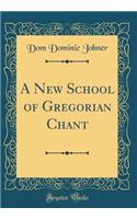 A New School of Gregorian Chant (Classic Reprint)