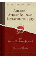 American Street Railways Investments, 1905, Vol. 12 (Classic Reprint)