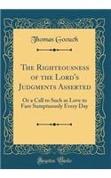 The Righteousness of the Lord's Judgments Asserted: Or a Call to Such as Love to Fare Sumptuously Every Day (Classic Reprint)