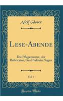 Lese-Abende, Vol. 4: Die Pflegemutter, der Rubricator, Graf Balduin, Sagen (Classic Reprint)