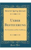 Ueber Besteuerung: Ihre GrundsÃ¤tze Und Ihre AusfÃ¼hrung (Classic Reprint)