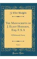 The Manuscripts of J. Eliot Hodgkin, Esq. F. S. A, Vol. 2: Of Richmond, Surrey (Classic Reprint)