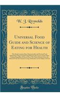 Universal Food Guide and Science of Eating for Health: This Book Contains More Demonstrable and Practical Food Information Than Can Be Found Between the Covers of Any Other Volume Regardless of Size or Price; The Charts Herein Given Are Selected Fr