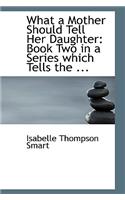 What a Mother Should Tell Her Daughter: Book Two in a Series Which Tells the ...