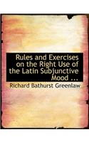 Rules and Exercises on the Right Use of the Latin Subjunctive Mood ...