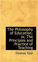 The Philosophy of Education; Or, the Principles and Practice of Teaching