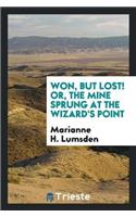 Won, But Lost! Or, the Mine Sprung at the Wizard's Point