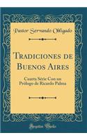 Tradiciones de Buenos Aires: Cuarta Série Con un Prólogo de Ricardo Palma (Classic Reprint)