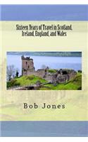 Sixteen Years of travel in Scotland, Ireland, England, and Wales