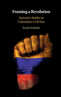 Framing a Revolution: Narrative Battles in Colombia's Civil War