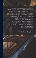 Manual Of Veterinary Specific Homeopathy, Comprising Diseases Of Horses, Cattle, Sheep, Hogs, Dogs And Poultry, And Their Specific Homeopathic Treatment