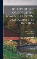 History of the Origin of the Town of Clinton, Massachusetts 1653-1865